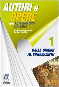 Autori e opere della letteratura italiana. Strumenti di analisi. Per le Scuole superiori. Vol. 1: Dalle origini al Cinquecento - Giorgio Bàrberi Squarotti, Giordano Genghini - Libro Atlas 2012 | Libraccio.it