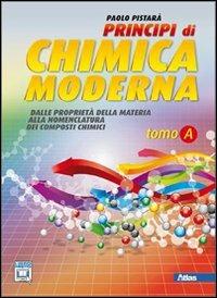 Principi di chimica moderna. Vol. A: Dalle proprietà della materia alla nomenclatura. - Paolo Pistarà - Libro Atlas 2011 | Libraccio.it