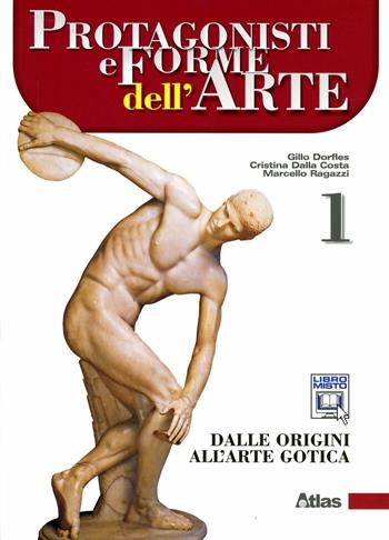 Protagonisti e forme dell'arte. Vol. 1: Dalle origini all'arte gotica - Gillo Dorfles, Marcello Ragazzi, Cristina Dalla Costa - Libro Atlas 2012 | Libraccio.it