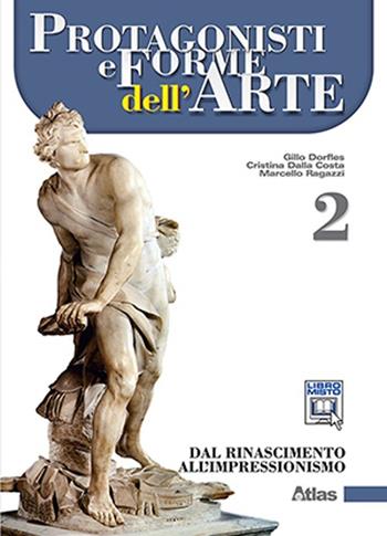 Protagonisti e forme dell'arte. Con espansione online. Vol. 2: Dal Rinascimento all'impressionismo - Gillo Dorfles, Marcello Ragazzi, Cristina Dalla Costa - Libro Atlas 2012 | Libraccio.it