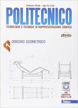 Politecnico. Con e-book. Con espansione online. Vol. 1: Disegno geometrico - Annibale Pinotti, Ugo De Leidi - Libro Atlas 2015 | Libraccio.it