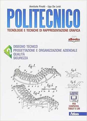 Politecnico. Per gli Ist. tecnici. Vol. 2: Disegno tecnico progettazione e organizzazione aziendale - Annibale Pinotti, Ugo De Leidi - Libro Atlas 2015 | Libraccio.it