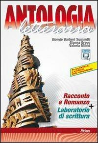 Antologia letteraria. Racconto e romanzo. Con laboratorio di scrittura. Per le Scuole superiori. - Giorgio Bàrberi Squarotti, Gianna Grego, Valeria Milesi - Libro Atlas 2011 | Libraccio.it