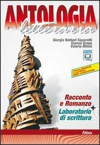 Antologia letteraria. Racconto e romanzo. Con laboratorio di scrittura. Con espansione online - Giorgio Bàrberi Squarotti, Gianna Grego, Valeria Milesi - Libro Atlas 2011 | Libraccio.it