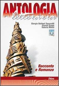 Antologia letteraria. Racconto e romanzo. Con espansione online - Giorgio Bàrberi Squarotti, Gianna Grego, Valeria Milesi - Libro Atlas 2011 | Libraccio.it