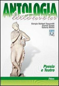 Antologia letteraria. Poesia e teatro. Per le Scuole superiori. - Giorgio Bàrberi Squarotti, Gianna Grego, Valeria Milesi - Libro Atlas 2011 | Libraccio.it