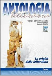 Antologia letteraria. Le origini della letteratura. Con espansione online - Giorgio Bàrberi Squarotti, Gianna Grego, Valeria Milesi - Libro Atlas 2011 | Libraccio.it