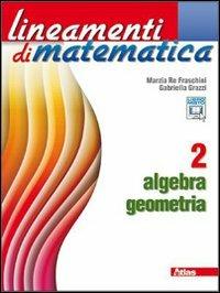 Lineamenti di matematica. Algebra-Geometria. Per le Scuole superiori. Vol. 2 - Marzia Re Fraschini, Gabriella Grazzi - Libro Atlas 2011 | Libraccio.it