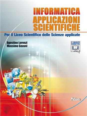 Informatica. Applicazioni scientifiche. Per il Liceo scientifico. Con espansione online - Agostino Lorenzi, Massimo Govoni - Libro Atlas 2012 | Libraccio.it