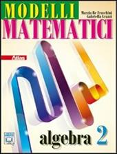 Modelli matematici. Algebra. Con espansione online. Vol. 2