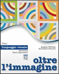 Oltre l'immagine. Linguaggio visuale. Con espansione online - Angela Vettese, Annibale Pinotti - Libro Atlas 2011 | Libraccio.it