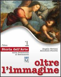 Oltre l'immagine. Storia dell'arte. Con 30 schede. Per la Scuola media. Vol. 1: Dalla preistoria al Settecento. - Angela Vettese, Annibale Pinotti - Libro Atlas 2011 | Libraccio.it