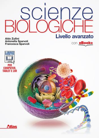 Scienze biologiche. Livello avanzato. Con e-book. Con espansione online - Aldo Zullini, Antonella Sparvoli, Francesca Sparvoli - Libro Atlas 2015 | Libraccio.it