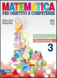 Matematica per obiettivi e competenze. Per la Scuola media. Vol. 3: Algebra-Geometria - Roberto Vacca, Bruno Artuso, Claudia Bezzi - Libro Atlas 2011 | Libraccio.it