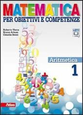 Matematica per obiettivi e competenze. Con espansione online. Vol. 1: Aritmetica.