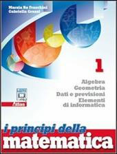 I principi della matematica. Algebra, geometria, dati e previsioni, elementi di informatica. Per le Scuole superiori. Con espansione online. Vol. 1