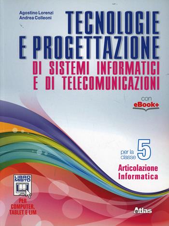 Tecnologie e progettazione di sistemi informatici e telecomunicazioni. Con e-book. Con espansione online. Vol. 5 - Agostino Lorenzi, Enrico Cavalli, Andrea Colleoni - Libro Atlas 2014 | Libraccio.it