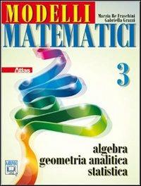 Modelli matematici 3. Algebra, geometria analitica, statistica. Per le Scuole superiori. - Marzia Re Fraschini, Gabriella Grazzi - Libro Atlas 2011 | Libraccio.it