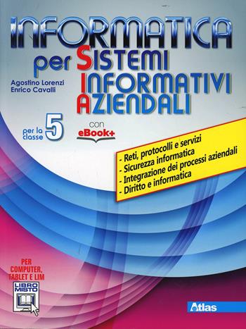 Informatica per S.I.A. Con e-book. Con espansione online. Vol. 5 - Agostino Lorenzi, Richelmo Giupponi, Enrico Cavalli - Libro Atlas 2014 | Libraccio.it