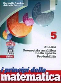I principi della matematica. Con e-book. Con espansione online. Vol. 5: Geometria analitica nello spazio. Analisi probabilità - Marzia Re Fraschini, Gabriella Grazzi - Libro Atlas 2013 | Libraccio.it