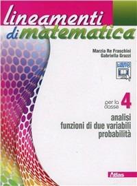Lineamenti di matematica. Per le Scuole superiori. Vol. 4: Analisi funzioni di due variabili-Probabilità. - Marzia Re Fraschini, Gabriella Grazzi - Libro Atlas 2012 | Libraccio.it