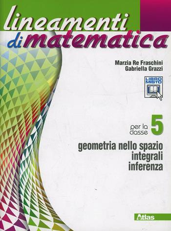 Lineamenti di matematica. Vol. 3: Geometria nello spazio-Integrali-Inferenza - Marzia Re Fraschini, Gabriella Grazzi - Libro Atlas 2012 | Libraccio.it
