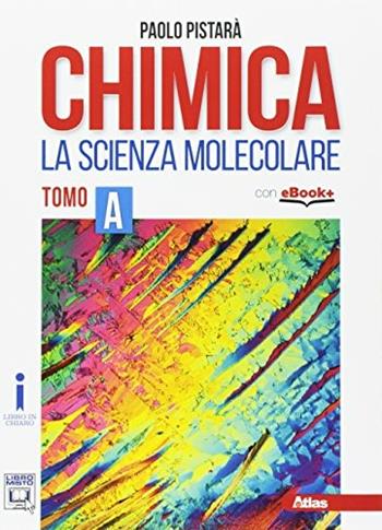 Chimica la scienza molecolare. Per le Scuole superiori. Vol. A - Paolo Pistarà - Libro Atlas 2017 | Libraccio.it