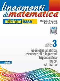 Lineamenti di matematica. Ediz. base. Per le Scuole superiori. Vol. 1: Geometria analitica-Esponenziali e logaritmi. - Marzia Re Fraschini, Gabriella Grazzi - Libro Atlas 2012 | Libraccio.it