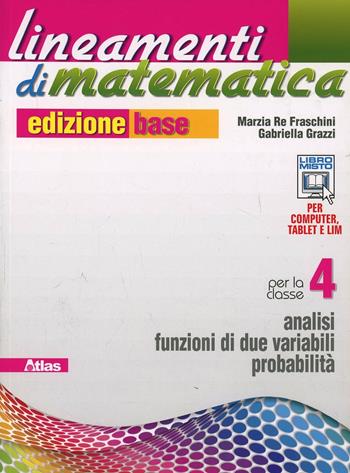 Lineamenti di matematica. Ediz. base. Per le Scuole superiori. Vol. 2: Analisi funzioni di due variabili-Probabilità - Marzia Re Fraschini, Gabriella Grazzi - Libro Atlas 2013 | Libraccio.it