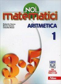Noi matematici. Aritmetica. Con e-book. Con espansione online. Vol. 1 - Bruno Artuso, Claudia Bezzi, Roberto Vacca - Libro Atlas 2014 | Libraccio.it