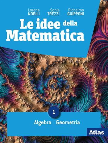 Le Idee della matematica. Per il primo biennio delle Scuole superiori. Vol. 1: Algebra-geometria - statistica - Lorena Nobili, Sonia Trezzi, Richelmo Giupponi - Libro Atlas 2019 | Libraccio.it