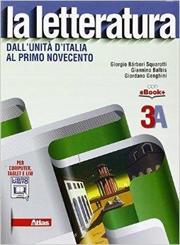 La letteratura. Vol. 3A: Dall'Unità d'Italia al primo Novecento. - Giorgio Bàrberi Squarotti, Giannino Balbis, Giordano Genghini - Libro Atlas 2015 | Libraccio.it