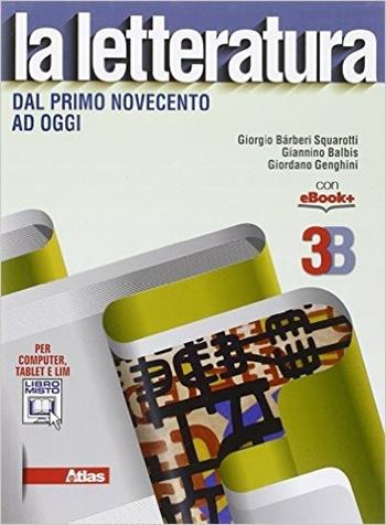 La letteratura. Vol. 3B: Dal primo Novecento ad oggi. Con e-book. Con espansione online - Giorgio Bàrberi Squarotti, Giannino Balbis, Giordano Genghini - Libro Atlas 2015 | Libraccio.it