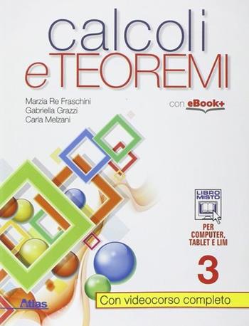 Calcoli e teoremi. Per gli Ist. tecnci. Con e-book. Con espansione online. Vol. 3 - Marzia Re Fraschini, Gabriella Grazzi, Carla Melzani - Libro Atlas 2015 | Libraccio.it