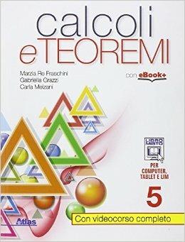 Calcoli e teoremi. Con e-book. Con espansione online. Vol. 5 - Marzia Re Fraschini, Gabriella Grazzi, Carla Melzani - Libro Atlas 2015 | Libraccio.it