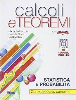 Calcoli e teoremi. Statistica e probabilità. Per gli Ist. tecnici. - Marzia Re Fraschini, Gabriella Grazzi, Carla Melzani - Libro Atlas 2015 | Libraccio.it