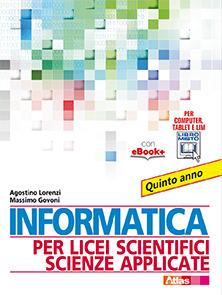 Informatica per licei scientifici scienze applicate. Per la 5ª classe dei Licei e degli Ist. magistrali. - Agostino Lorenzi, Massimo Govoni - Libro Atlas 2015 | Libraccio.it
