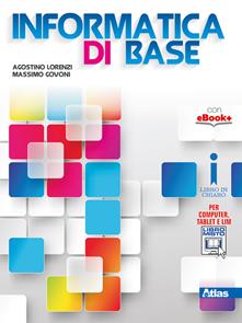 Informatica di base. Con e-book. Con espansione online - Agostino Lorenzi, Massimo Govoni - Libro Atlas 2016 | Libraccio.it