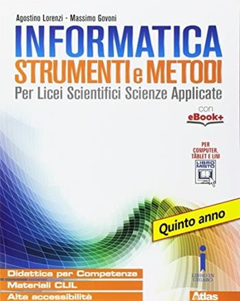 Informatica strumenti e metodi. Per la 5ª classe delle Scuole superiori. Con e-book. Con espansione online - Agostino Lorenzi, Massimo Govoni - Libro Atlas 2017 | Libraccio.it