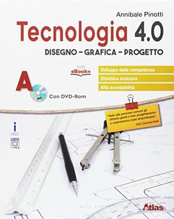Tecnologia 4.0. Disegno materiali. Con e-book. Con espansione online. Con libro: Laboratorio. Con DVD-ROM. Vol. A-B - Annibale Pinotti - Libro Atlas 2017 | Libraccio.it