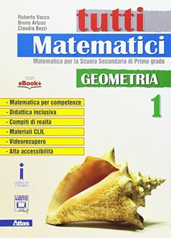 Tutti matematici. Geometria. Con e-book. Con espansione online. Vol. 1 - Roberto Vacca, Bruno Artuso, Claudia Bezzi - Libro Atlas 2017 | Libraccio.it