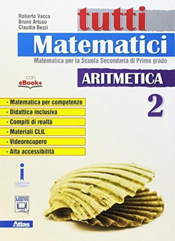 Tutti matematici. Aritmetica. Con e-book. Con espansione online. Vol. 2 - Roberto Vacca, Bruno Artuso, Claudia Bezzi - Libro Atlas 2017 | Libraccio.it