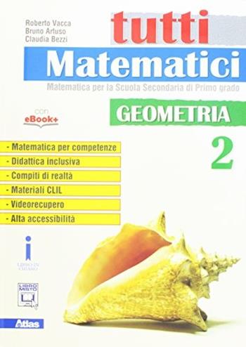 Tutti matematici. Geometria. Con e-book. Con espansione online. Vol. 2 - Roberto Vacca, Bruno Artuso, Claudia Bezzi - Libro Atlas 2017 | Libraccio.it