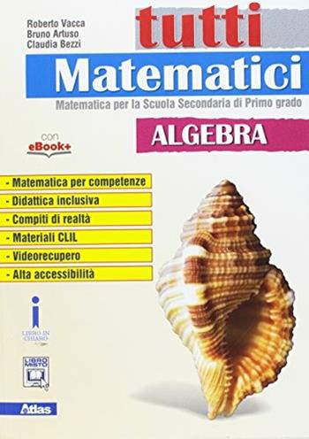 Tutti matematici. algebra. Con e-book. Con espansione online - Roberto Vacca, Bruno Artuso, Claudia Bezzi - Libro Atlas 2017 | Libraccio.it