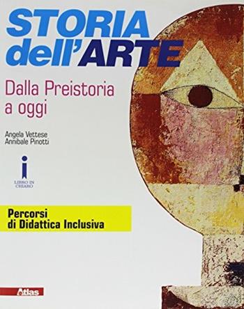 Storia dell'arte. Dalla preistoria a oggi. Con e-book. Con Contenuto digitale per accesso on line - Annibale Pinotti, Angela Vettese - Libro Atlas 2017 | Libraccio.it