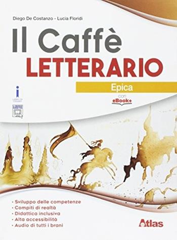 Il caffè letterario. Epica. Con e-book. Con espansione online - Diego De Costanzo, Lucia Floridi - Libro Atlas 2017 | Libraccio.it