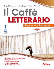 Il caffè letterario. Racconto e romanzo. Per le Scuole superiori. - Diego De Costanzo, Letizia Bergomi, Stefano Re - Libro Atlas 2017 | Libraccio.it