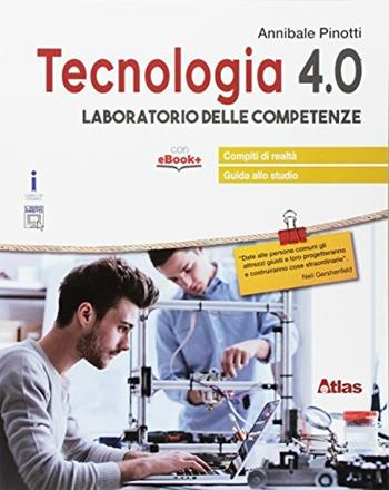 Tecnologia 4.0. Laboratorio delle competenze. Con e-book. Con espansione online - Annibale Pinotti - Libro Atlas 2017 | Libraccio.it