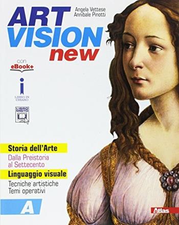 Art vision new. Con e-book. Con espansione online. Vol. A - Annibale Pinotti, Angela Vettese - Libro Atlas 2017 | Libraccio.it