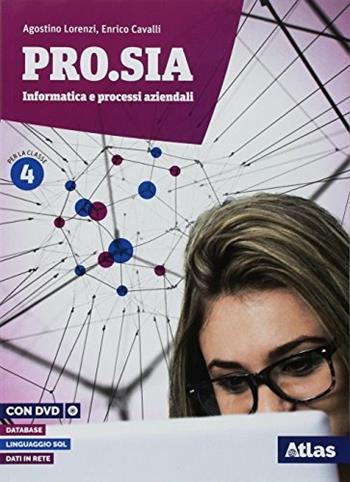 Pro.Sia. Informatica e processi aziendali. Per la 4ª classe delle Scuole superiori. Con ebook. Con espansione online - Agostino Lorenzi, Enrico Cavalli - Libro Atlas 2018 | Libraccio.it